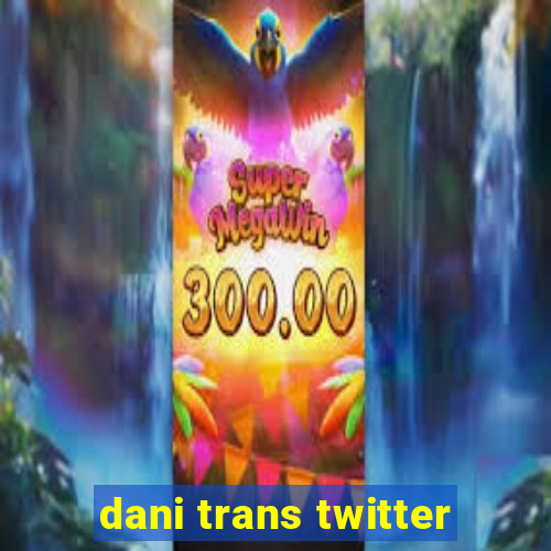 dani trans twitter